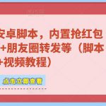 微信多开脚本，内置抢红包+好友检测+朋友圈转发等（安卓脚本+视频教程）_七九老刘教程资源分享