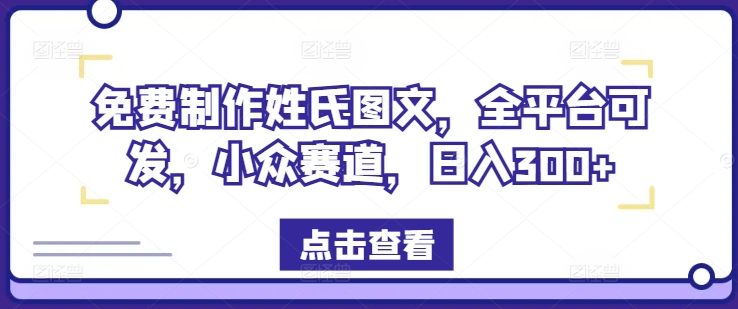 免费制作姓氏图文，全平台可发，小众赛道，日入300+【揭秘】_七九老刘教程资源分享