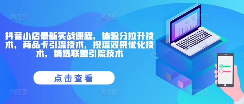 抖音小店最新实战课程，体验分拉升技术，商品卡引流技术，投流效果优化技术，精选联盟引流技术_七九老刘教程资源分享