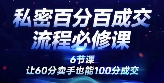 私密百分百成交流程线上训练营，绝对成交，让60分卖手也能100分成交_七九老刘教程资源分享