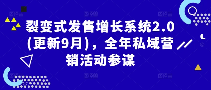 裂变式发售增长系统2.0(更新9月)，全年私域营销活动参谋_七九老刘教程资源分享