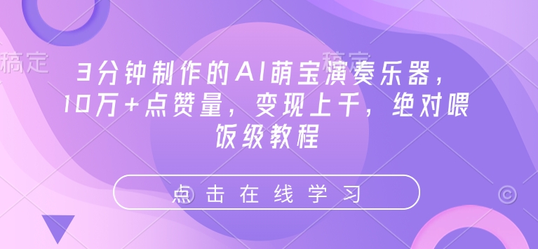 3分钟制作的AI萌宝演奏乐器，10万+点赞量，变现上千，绝对喂饭级教程_七九老刘教程资源分享