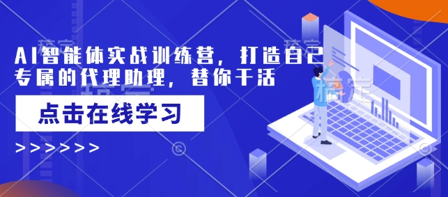AI智能体实战训练营，打造自己专属的代理助理，替你干活_七九老刘教程资源分享
