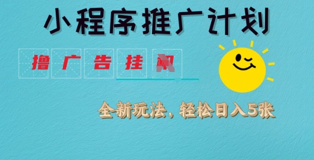 小程序推广计划，撸广告挂JI全新玩法，轻松日均四张【揭秘】_七九老刘教程资源分享
